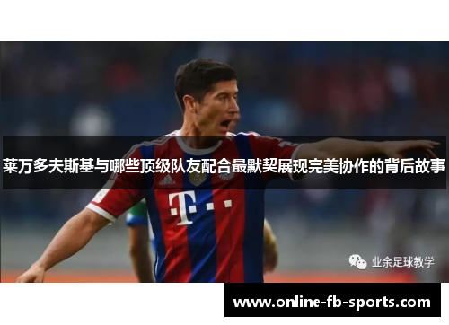 莱万多夫斯基与哪些顶级队友配合最默契展现完美协作的背后故事