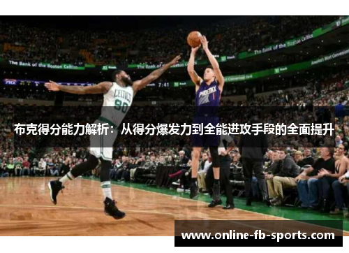 布克得分能力解析：从得分爆发力到全能进攻手段的全面提升
