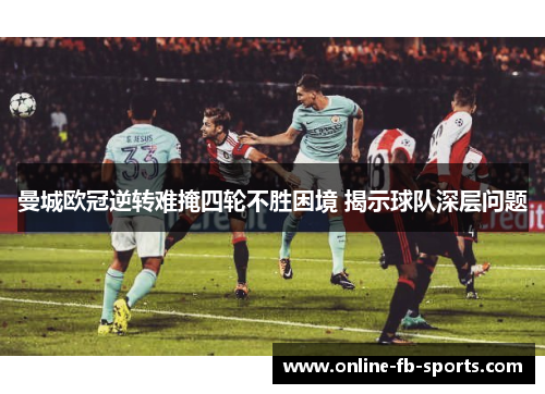 曼城欧冠逆转难掩四轮不胜困境 揭示球队深层问题 曼城欧冠逆转难掩四轮不胜困境 揭示球队深层问题