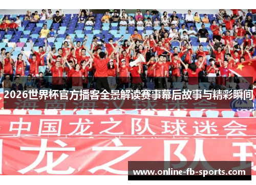 2026世界杯官方播客全景解读赛事幕后故事与精彩瞬间