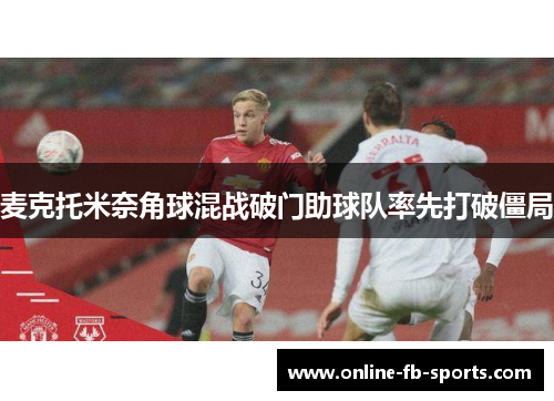 麦克托米奈角球混战破门助球队率先打破僵局